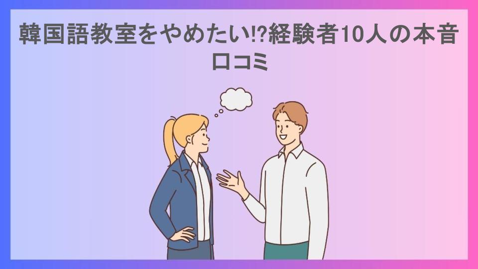 韓国語教室をやめたい!?経験者10人の本音口コミ